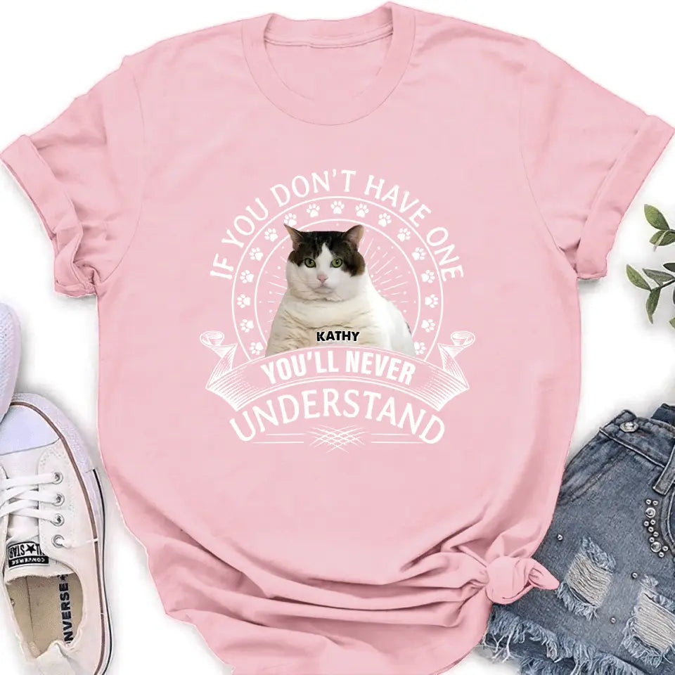 Personalized Cat Photo T-shirt/Long Sleeve/Sweatshirt/Hoodie - Gift Idea For Cat Lover - If You Don't Have One You'll Never Understand