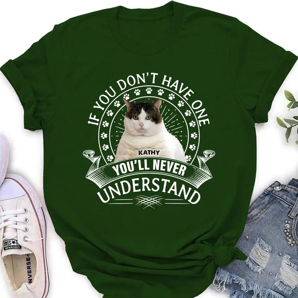 Personalized Cat Photo T-shirt/Long Sleeve/Sweatshirt/Hoodie - Gift Idea For Cat Lover - If You Don't Have One You'll Never Understand